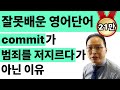 학교에서 잘못 배운 영단어의 진실 | commit는 '(범죄를) 저지르다'로 외우면 안 된다고?