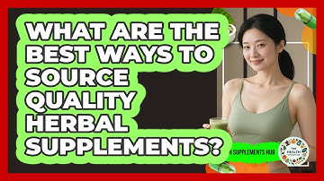 What Are The Best Ways To Source Quality Herbal Supplements? - The Health Supplement Hub