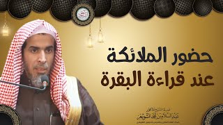 حضور الملائكة عند قراءة البقرة | الشيخ أ.د عبدالسلام الشويعر