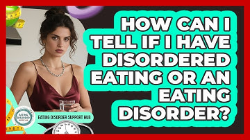 How Can I Tell If I Have Disordered Eating Or An Eating Disorder? - Eating Disorder Support Hub