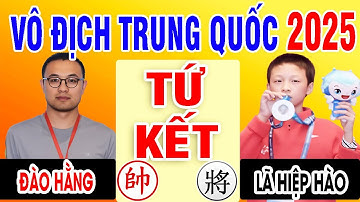 VÒNG TỨ KẾT - LÃ HIỆP HÀO VS ĐÀO HẰNG | VÔ ĐỊCH CÁ NHÂN TRUNG QUỐC 2025 | Cờ Tướng Đỉnh Cao