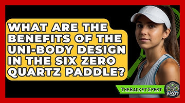 What Are the Benefits of the Uni-Body Design in the Six Zero Quartz Paddle? | The Racket Xpert News