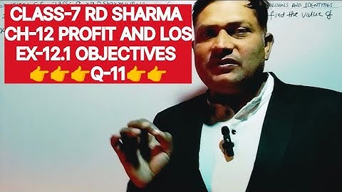 CLASS-7 RD SHARMA MATHS, CHAPTER-12 PROFIT AND LOSS, EXERCISE-12.1 OBJECTIVES, Q -11