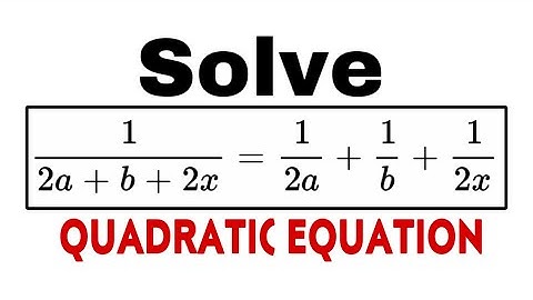 Solve: 1/(2a+b+2x)=1/(2a)+1/b+1/(2x) Quadratic Equation 10th Maths
