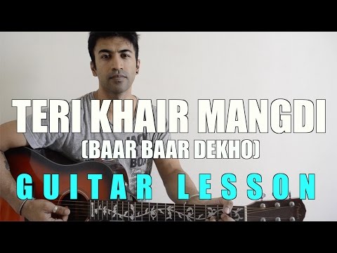 #51 - Teri Khair Mangdi (Baar Baar Dekho) - Guitar Lesson - Complete And Accurate