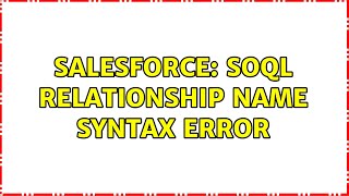 Salesforce: SOQL relationship name syntax error (3 Solutions!!)
