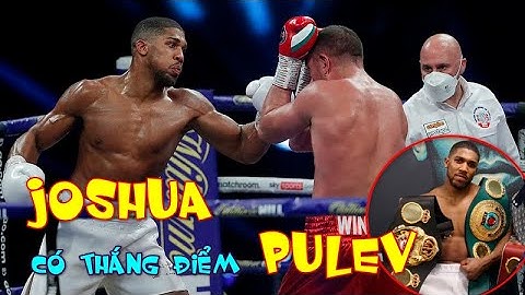 Anthony Joshua Có THẮNG NỔI Kubrat Pulev Nếu Không Có CÚ ĐẤM Knock-Out? - Quyền Anh Mới Nhất