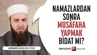 Namazlardan Sonra Musâfaha Yapmak Bidat mıdır? - Abdülmecid Altaş Hoca Efendi @ismailaganet​