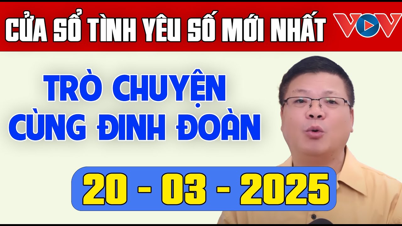 Trò Chuyện Cùng Đinh Đoàn: Nghe Cửa Sổ Tình Yêu Ngày 20/03/2025 | Tư Vấn Tâm Lý, Tình Yêu, Hôn Nhân