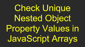 Check Unique Nested Object Property Values in JavaScript Arrays