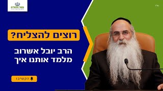 רוצים להצליח? הרב יובל מלמד אותנו איך!