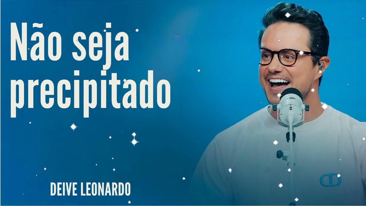 Não seja precipitado  - Deive Leonardo