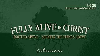 Fully Alive in Christ: Rooted Above – Seeking the Things Above - Sermon