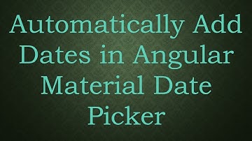 Automatically Add Dates in Angular Material Date Picker