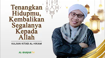 Tenangkan Hidupmu, Kembalikan Segalanya Kepada Allah | Buya Yahya | Kitab Al-Hikam | 18 April 2016