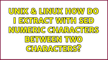 Unix & Linux: How do I extract with sed numeric characters between two characters? (4 Solutions!!)