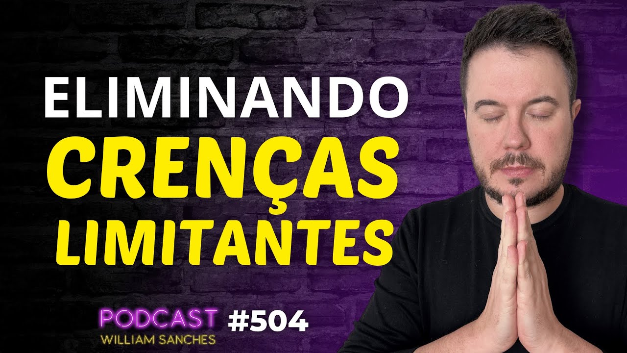 COMO ELIMINAR CRENÇAS LIMITANTES SOBRE DINHEIRO | PODCAST WILLIAM ...
