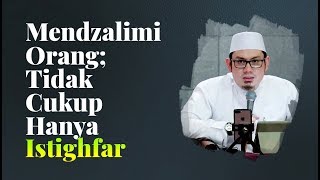 Video Singkat: Mendzalimi Orang Tidak Cukup Hanya Istighfar - Ustadz Ahmad Zainuddin Al Banjary, Lc