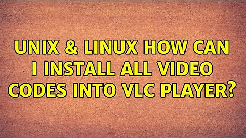 Unix & Linux: How can I install all video codes into vlc player? (2 Solutions!!)