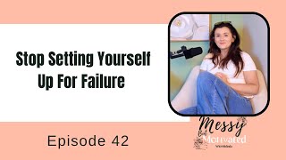 Episode 42 - Stop Setting Yourself Up For Failure 
