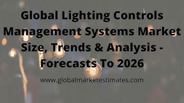 Global Lighting Controls Management Systems Market Size, Trends & Analysis   Forecasts To 2026