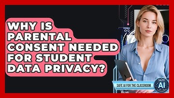 Why Is Parental Consent Needed For Student Data Privacy? - Safe AI for The Classroom