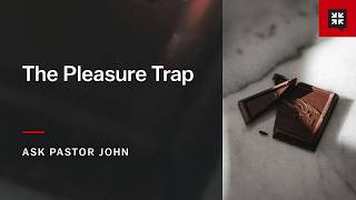 The Pleasure Trap