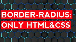 Rounded Corners with CSS Border Radius and creating shapes with html