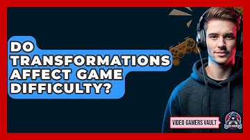 Do Transformations Affect Game Difficulty? - Video Gamers Vault