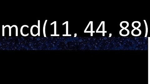 mcd de 11 , 44 y 88 . Maximo comun divisor de 3 numeros , ejemplo