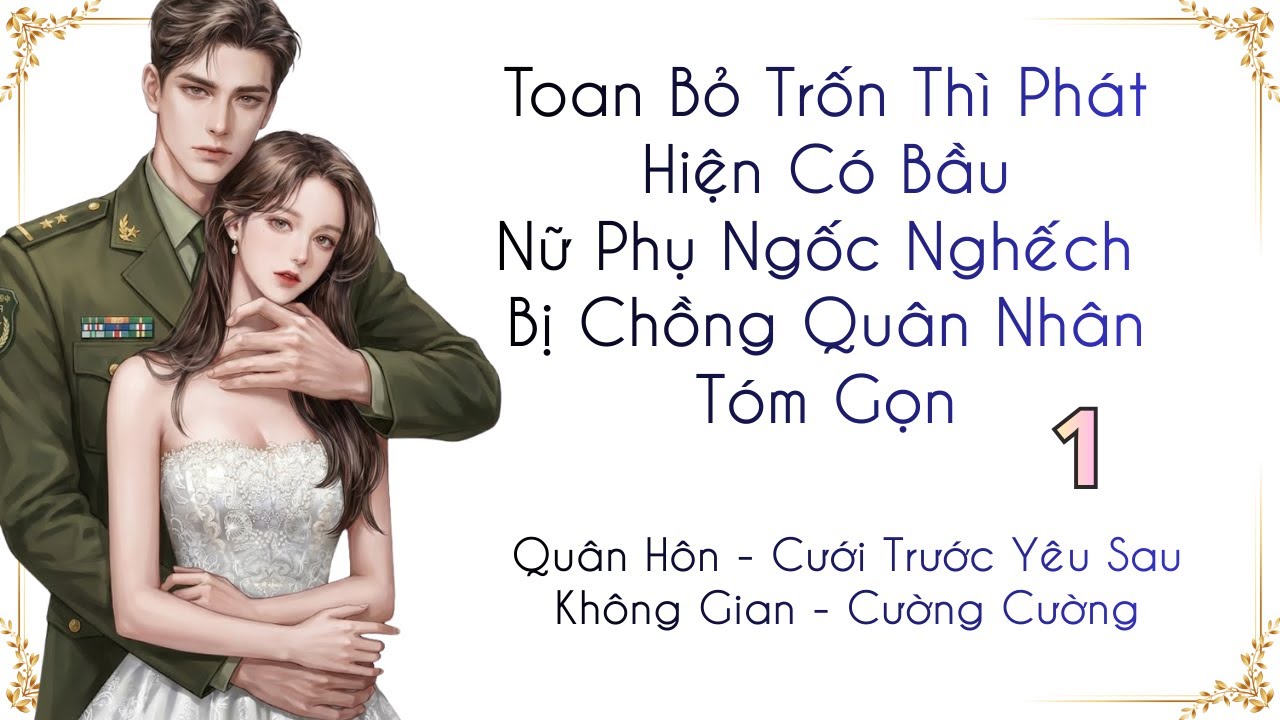 1 / Toan Bỏ Trốn Thì Phát Hiện Có Bầu, Nữ Phụ Ngốc Nghếch Bị Chồng Quân Nhân Tóm Gọn