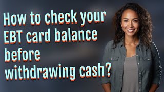 How to check your EBT card balance before withdrawing cash?