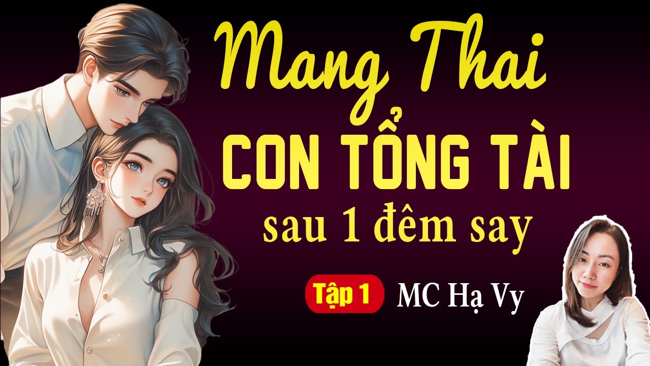 Mang thai con tổng tài sau 1 đêm say Tập 1 - Hạ Vy đọc truyện ngôn tình hay nhất 2025