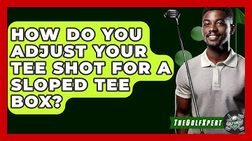 How Do You Adjust Your Tee Shot For A Sloped Tee Box? - The Golf Xpert