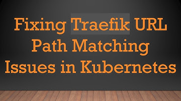Fixing Traefik URL Path Matching Issues in Kubernetes