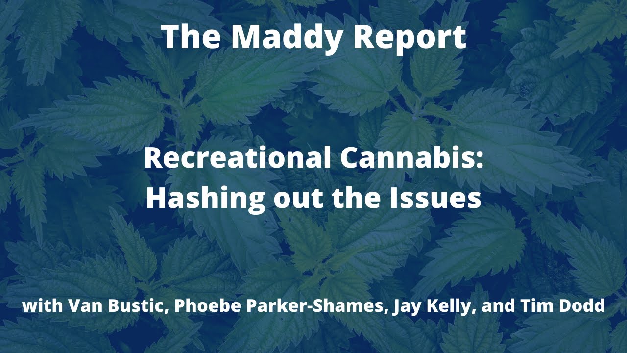 The Maddy Report - Recreational Cannabis: Hashing out the Issues