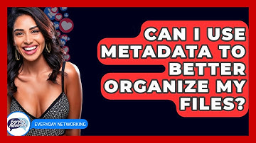 Can I Use Metadata To Better Organize My Files? - Everyday-Networking