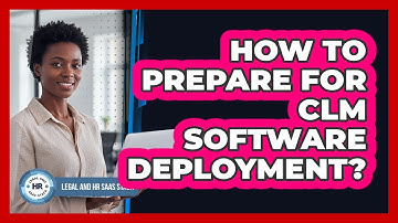 How To Prepare For CLM Software Deployment?