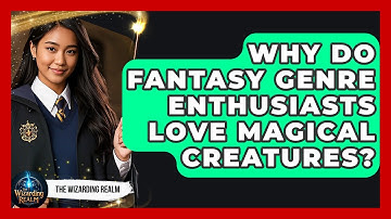 Why Do Fantasy Genre Enthusiasts Love Magical Creatures? - The Wizarding Realm