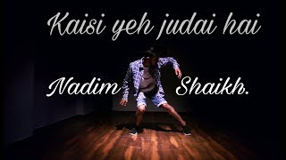 Kaisi yeh judai hai Lyrical dance video | choreography by Nadim Shaikh...