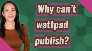 Full Why can't wattpad publish News