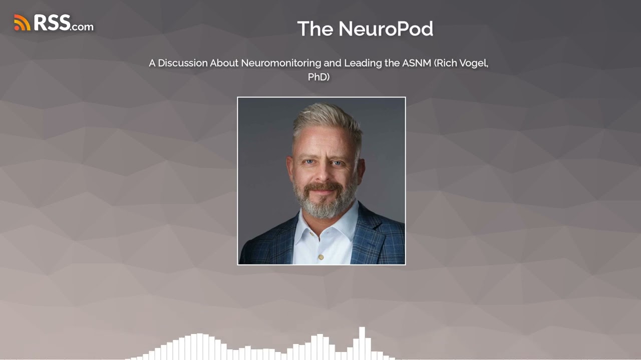 A Discussion About Neuromonitoring and Leading the ASNM (Rich Vogel, PhD)
