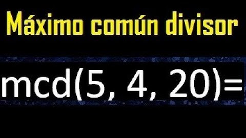 mcd de 5 , 4 y 20 . Maximo comun divisor de 3 numeros , ejemplo