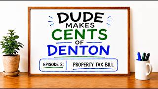 Dude Makes Cents of Denton | Episode 2: Your Property Tax Bill