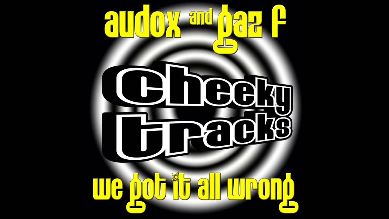 Audox, Gaz F - We Got It All Wrong (Original Mix) [Cheeky Tracks]