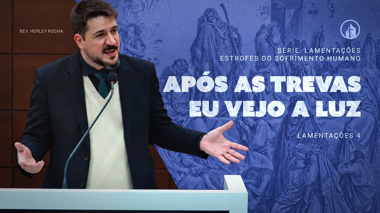 Após as Trevas Eu Vejo a Luz | Lamentações 4 | Rev. Herley Rocha