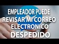 Empleador puede ver mi correo electrónico ¿Y Redes Sociales? Despido por  conversación  de Facebook