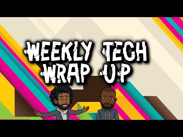 Episode 7: Weekly Tech Wrap Up