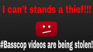 I can't stands a thief!!! #Basscop videos are being stolen!