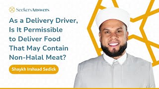 Is It Permissible for Me, as a Delivery Driver, to Non Halal Food? -Shaykh Irshaad Sedick